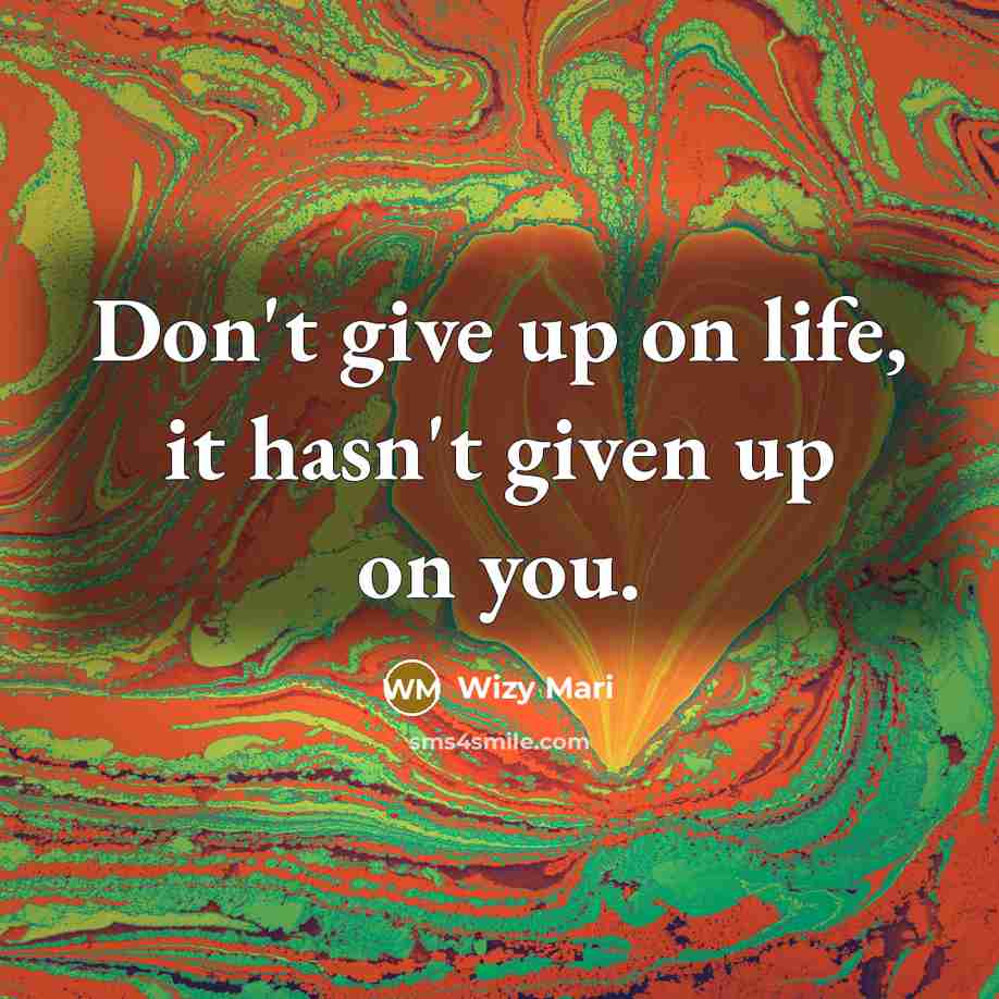 “Don't give up on life, it hasn't given up on you.” quote by Wizy Mari