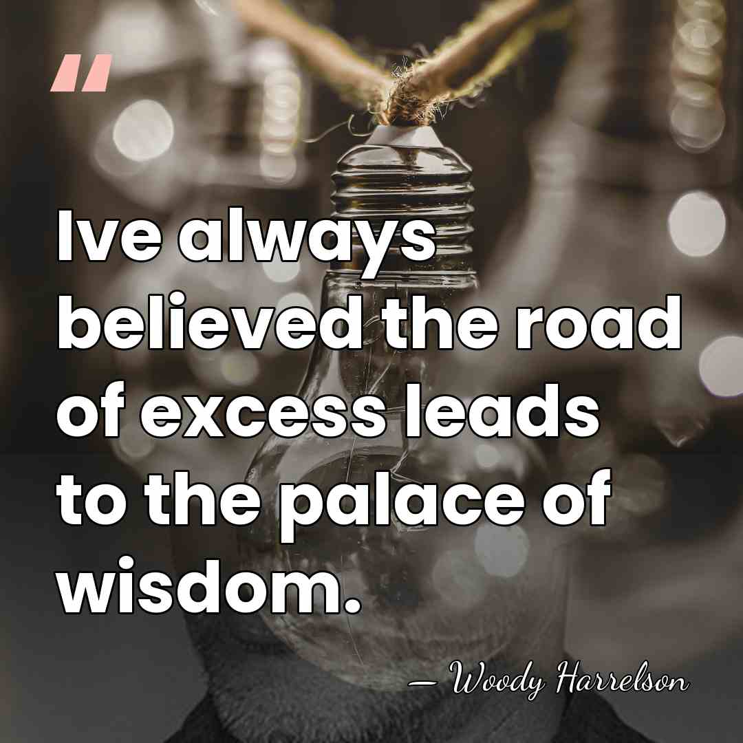 Ive always believed the road of excess leads to the palace of&hellip; - Woody Harrelson