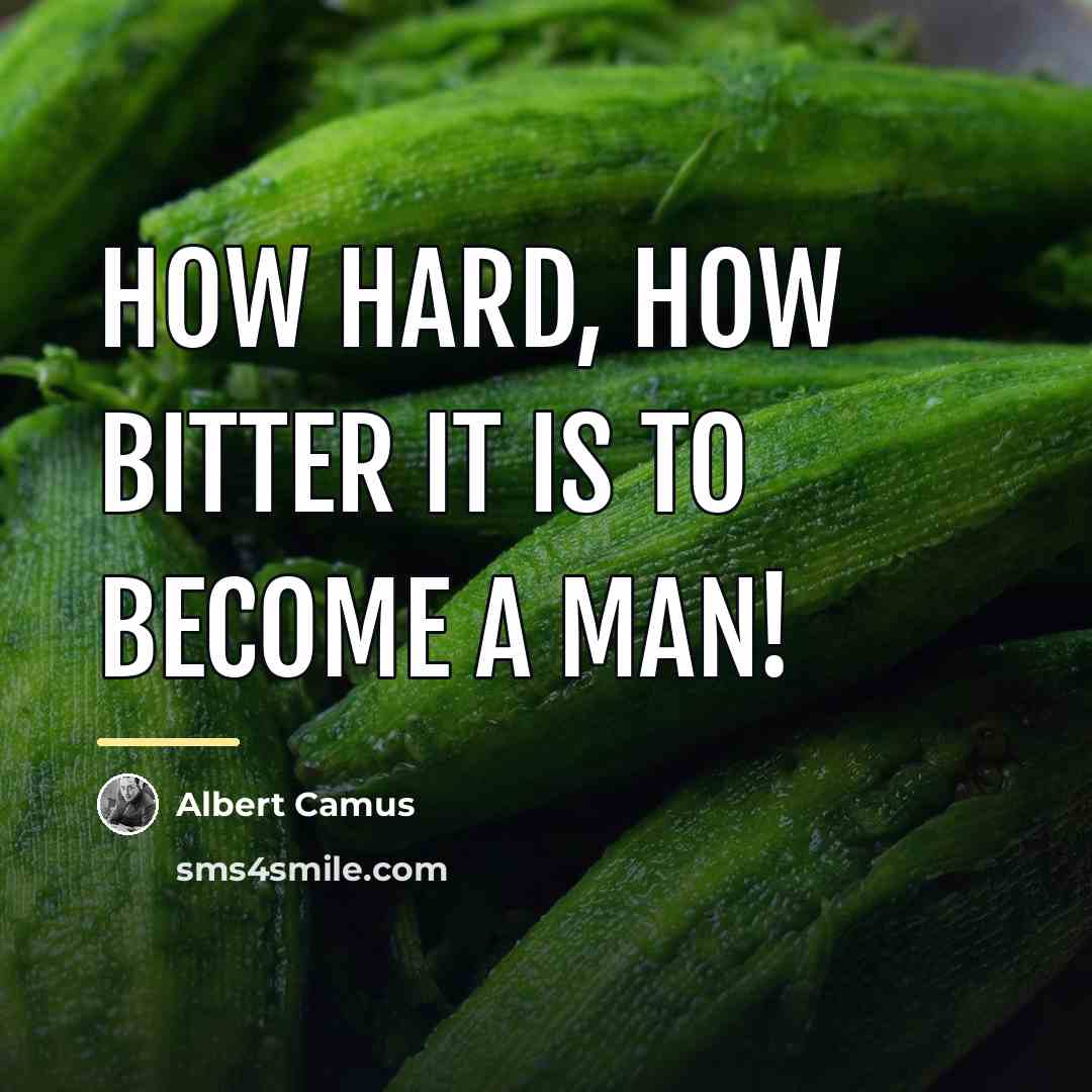 “How hard, how bitter it is to become a man!…” quote by Albert Camus