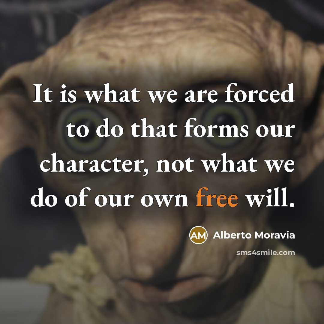 “It is what we are forced to do that forms…” quote by Alberto Moravia