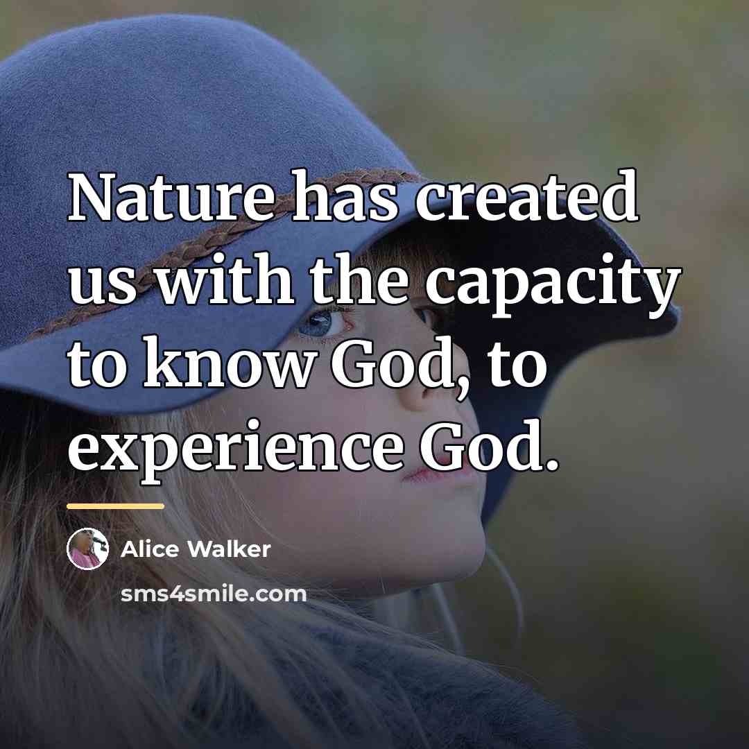“Nature has created us with the capacity to know God,…” quote by Alice Walker