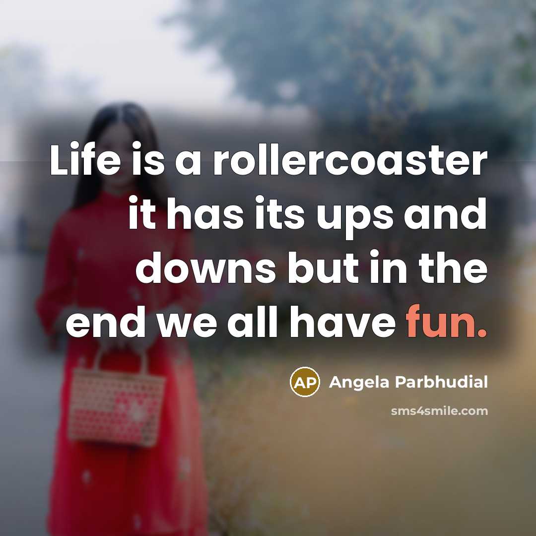 “Life is a rollercoaster it has its ups and downs…” quote by Angela Parbhudial