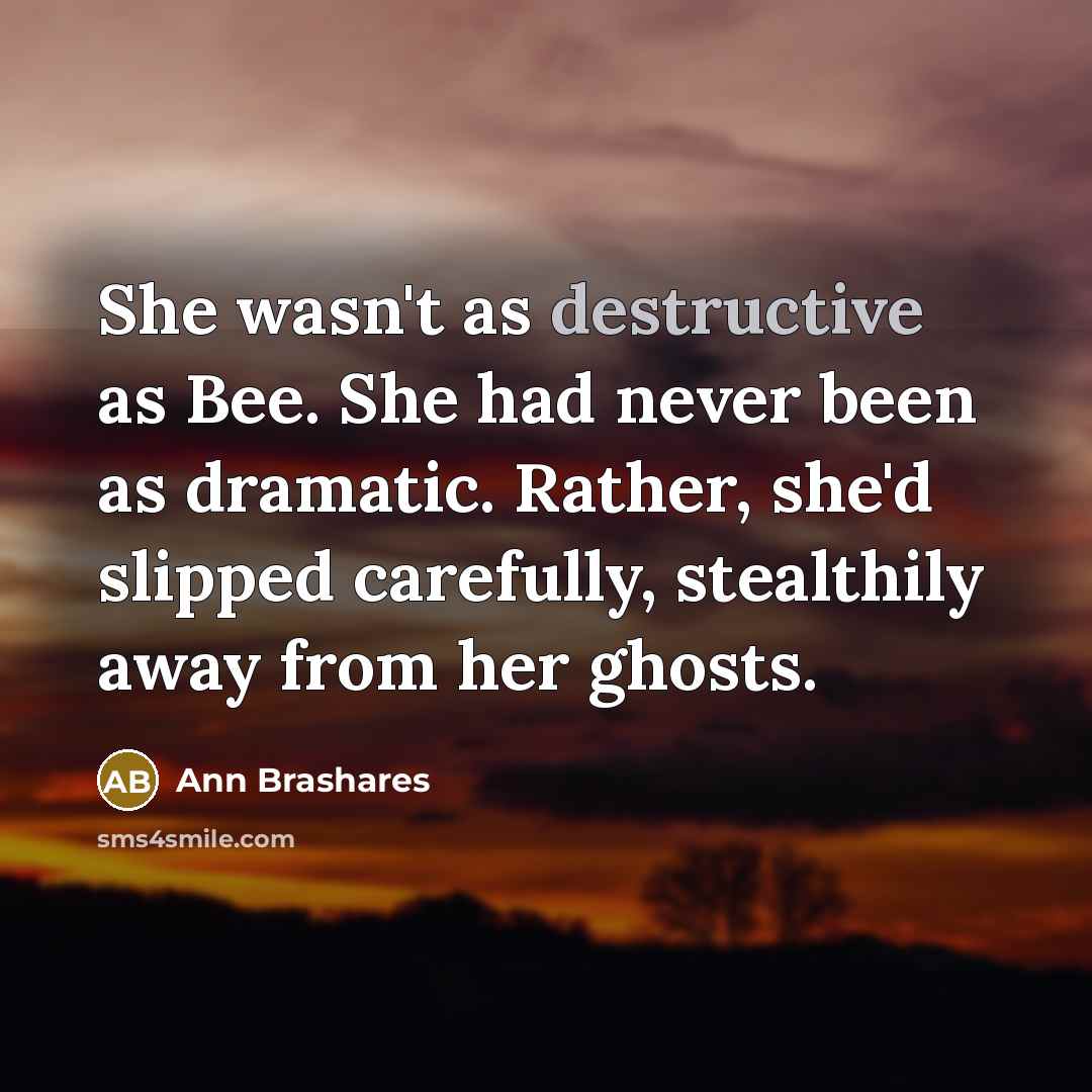 “She wasn't as destructive as Bee. She had never been…” quote by Ann Brashares