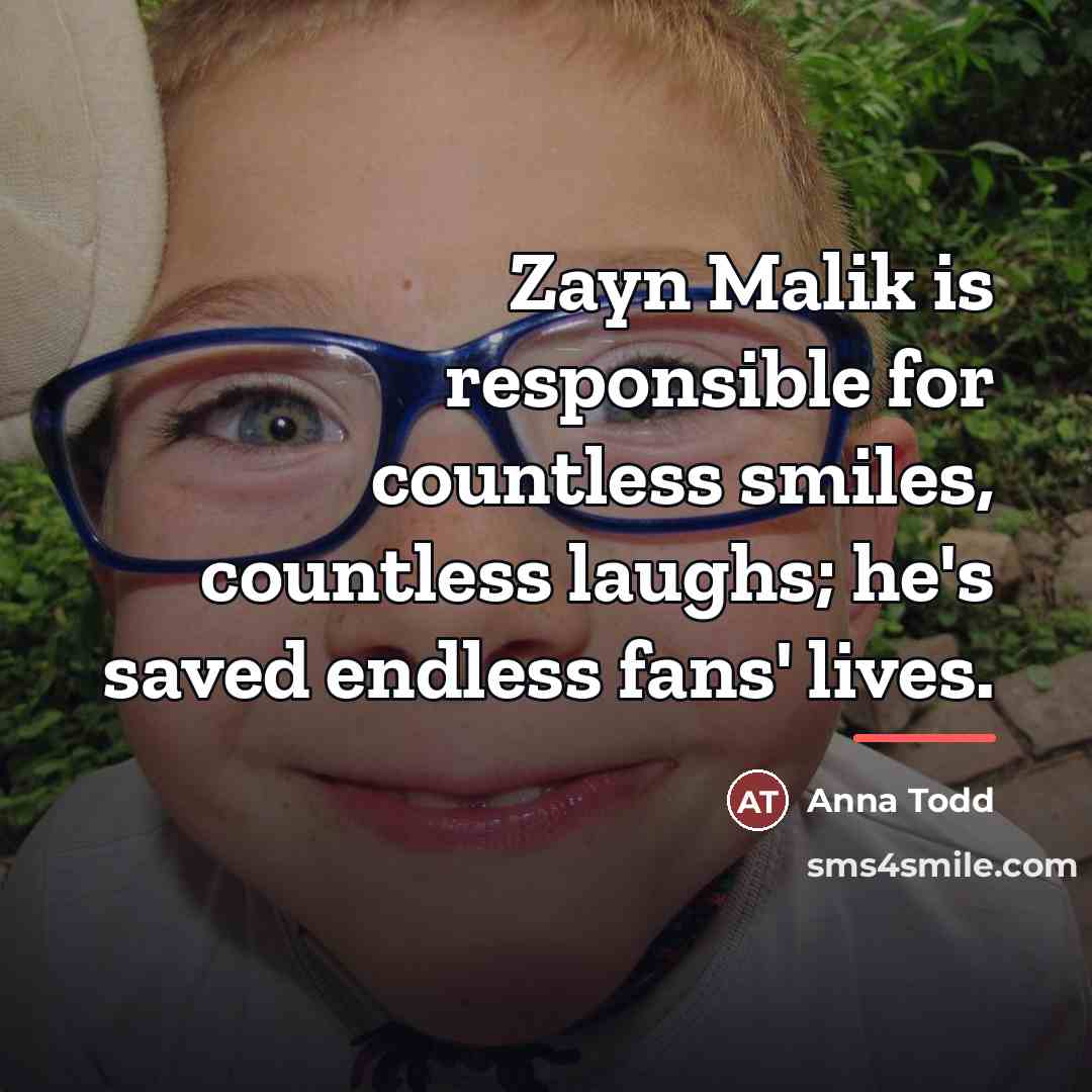 “Zayn Malik is responsible for countless smiles, countless laughs; he's…” quote by Anna Todd