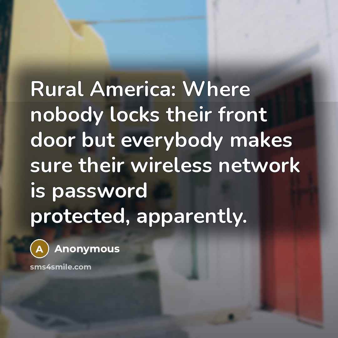“Rural America: Where nobody locks their front door but everybody…” quote by Anonymous