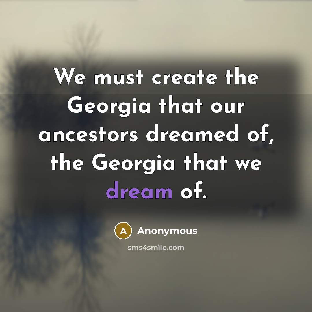 “We must create the Georgia that our ancestors dreamed of,…” quote by Anonymous