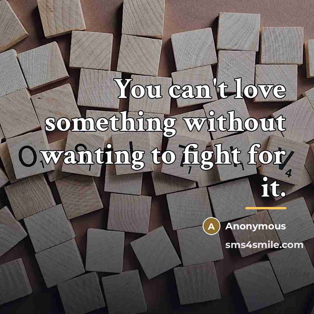 “You can't love something without wanting to fight for it.…” quote by Anonymous