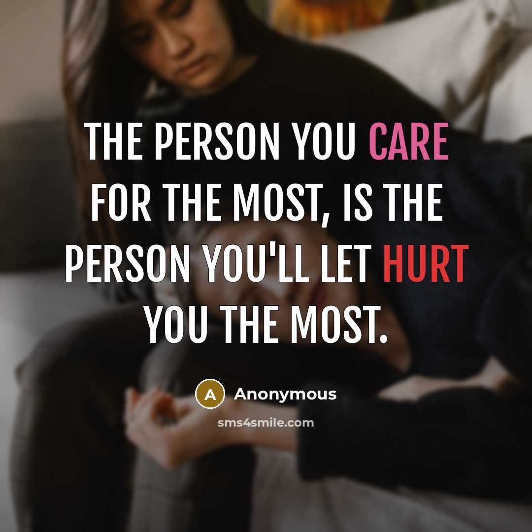 “The person you care for the most, is the person you'll let hurt you the most.” quote by Anonymous