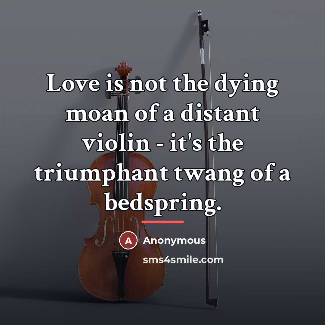 “Love is not the dying moan of a distant violin…” quote by Anonymous