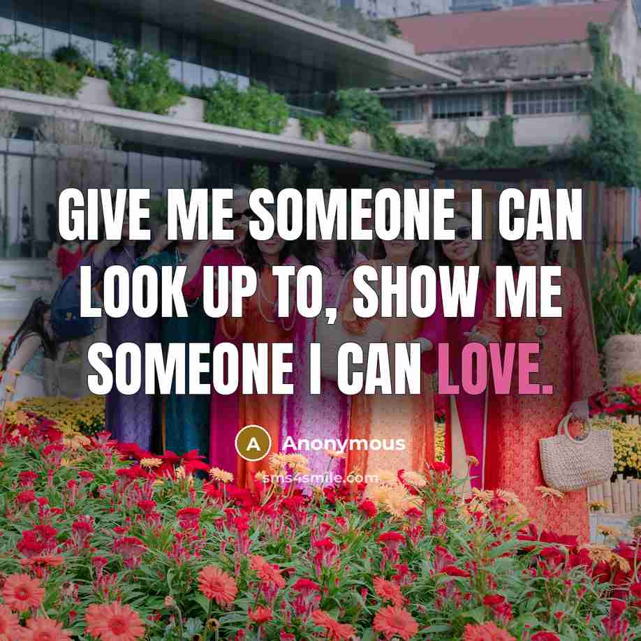 “Give me someone I can look up to, show me…” quote by Anonymous