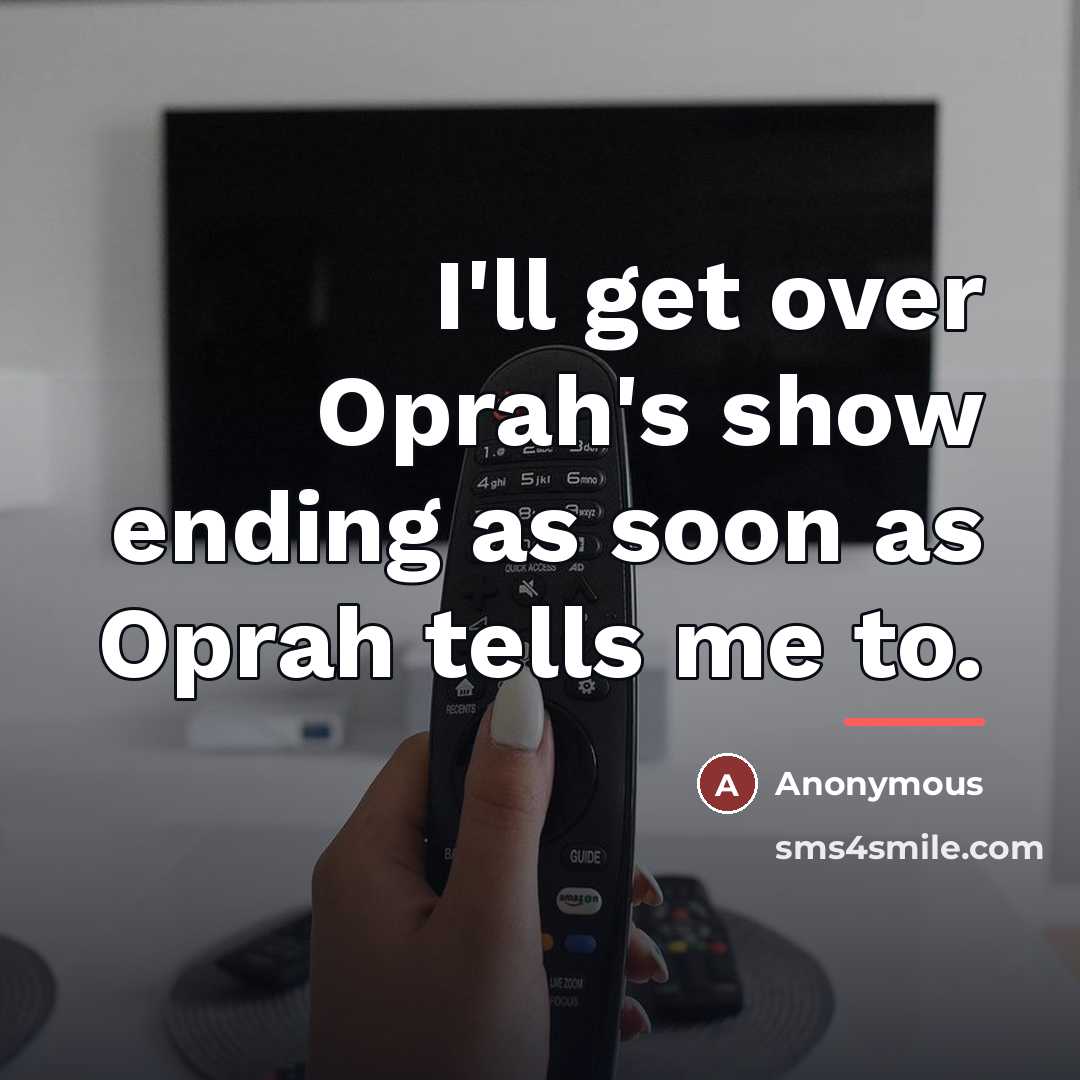 “I'll get over Oprah's show ending as soon as Oprah…” quote by Anonymous
