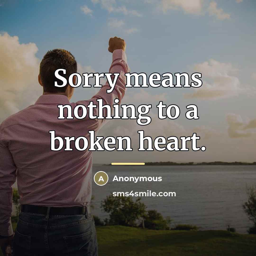 “Sorry means nothing to a broken heart.…” quote by Anonymous