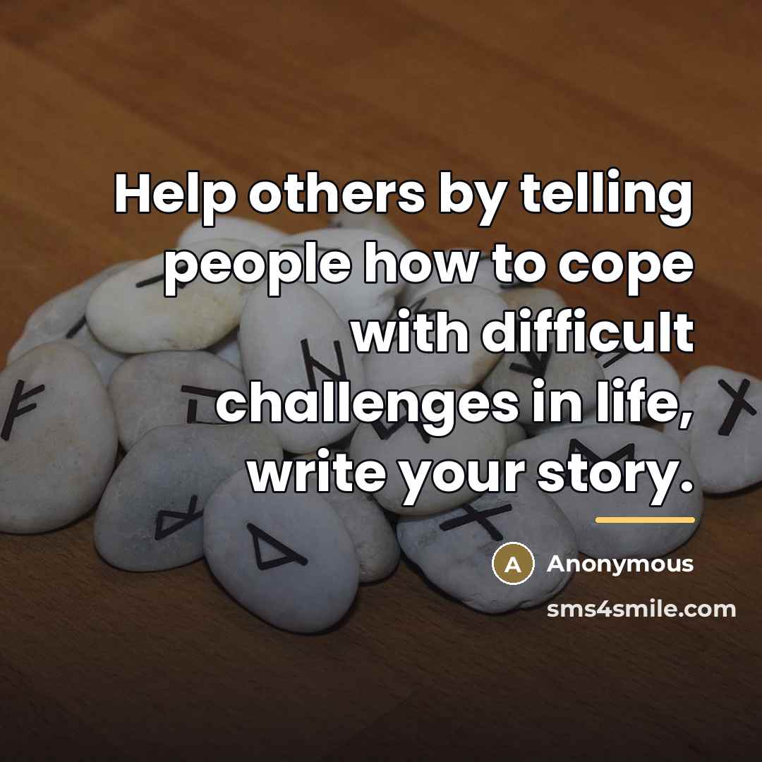 “Help others by telling people how to cope with difficult…” quote by Anonymous