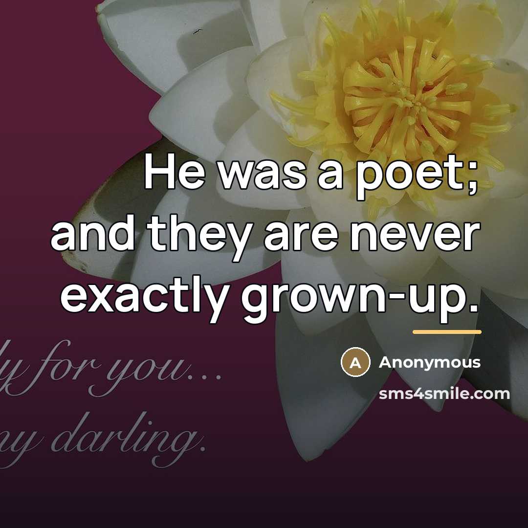 “He was a poet; and they are never exactly grown-up.…” quote by Anonymous