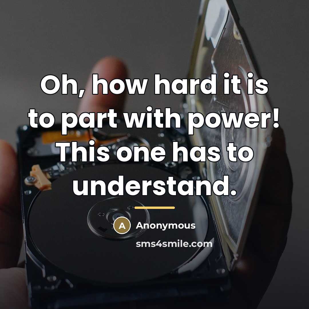 “Oh, how hard it is to part with power! This…” quote by Anonymous
