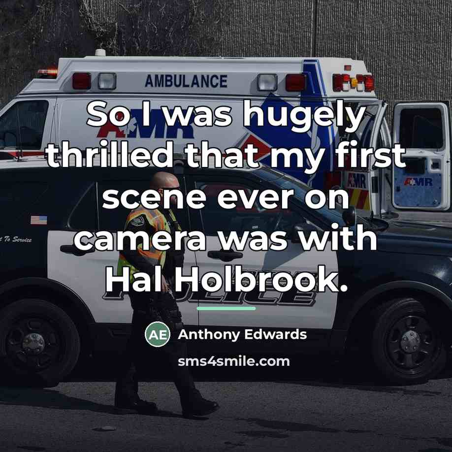 “So I was hugely thrilled that my first scene ever…” quote by Anthony Edwards