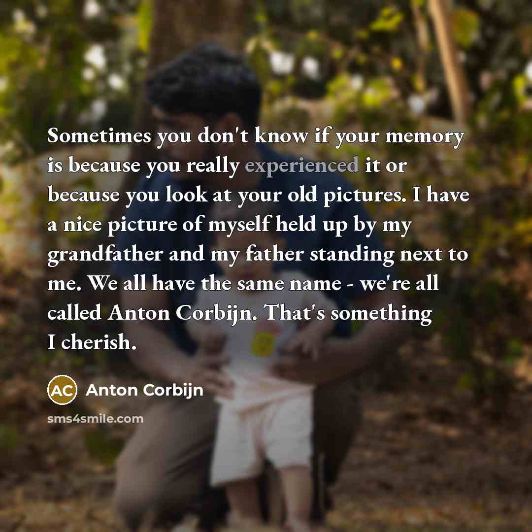 “Sometimes you don't know if your memory is because you…” quote by Anton Corbijn