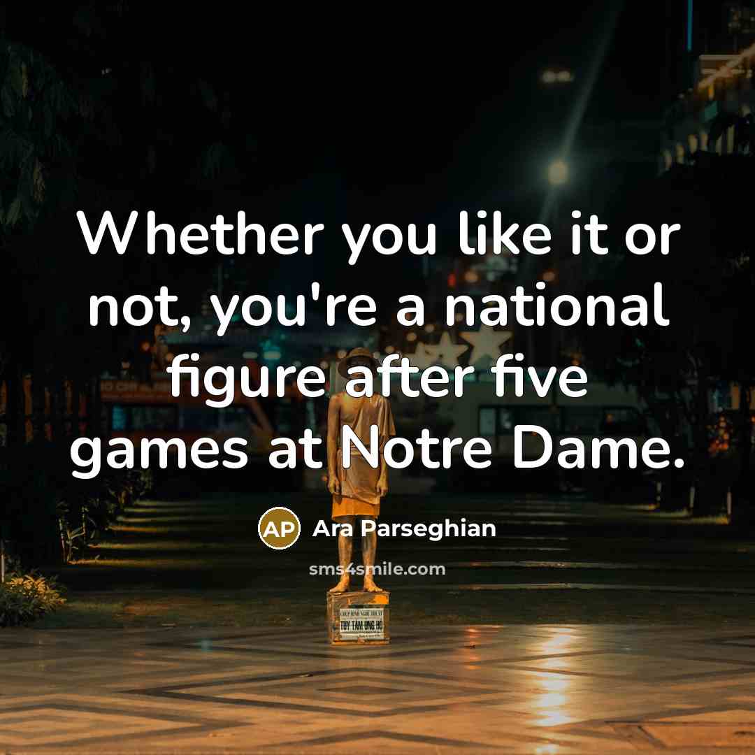 “Whether you like it or not, you're a national figure…” quote by Ara Parseghian