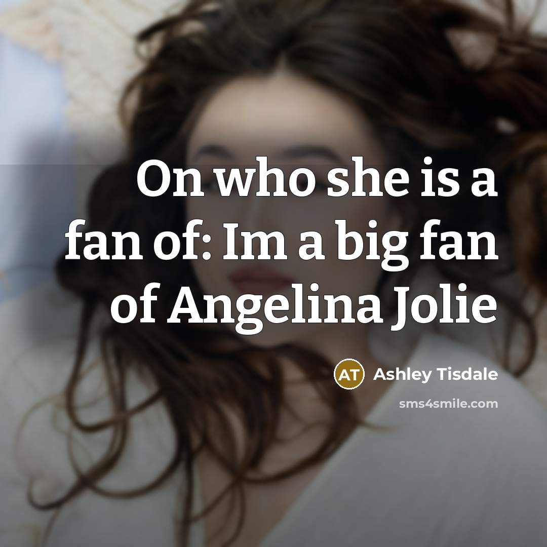 “On who she is a fan of: Im a big…” quote by Ashley Tisdale
