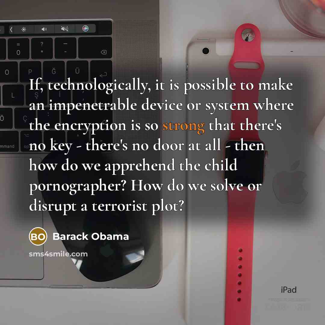 “If, technologically, it is possible to make an impenetrable device…” quote by Barack Obama