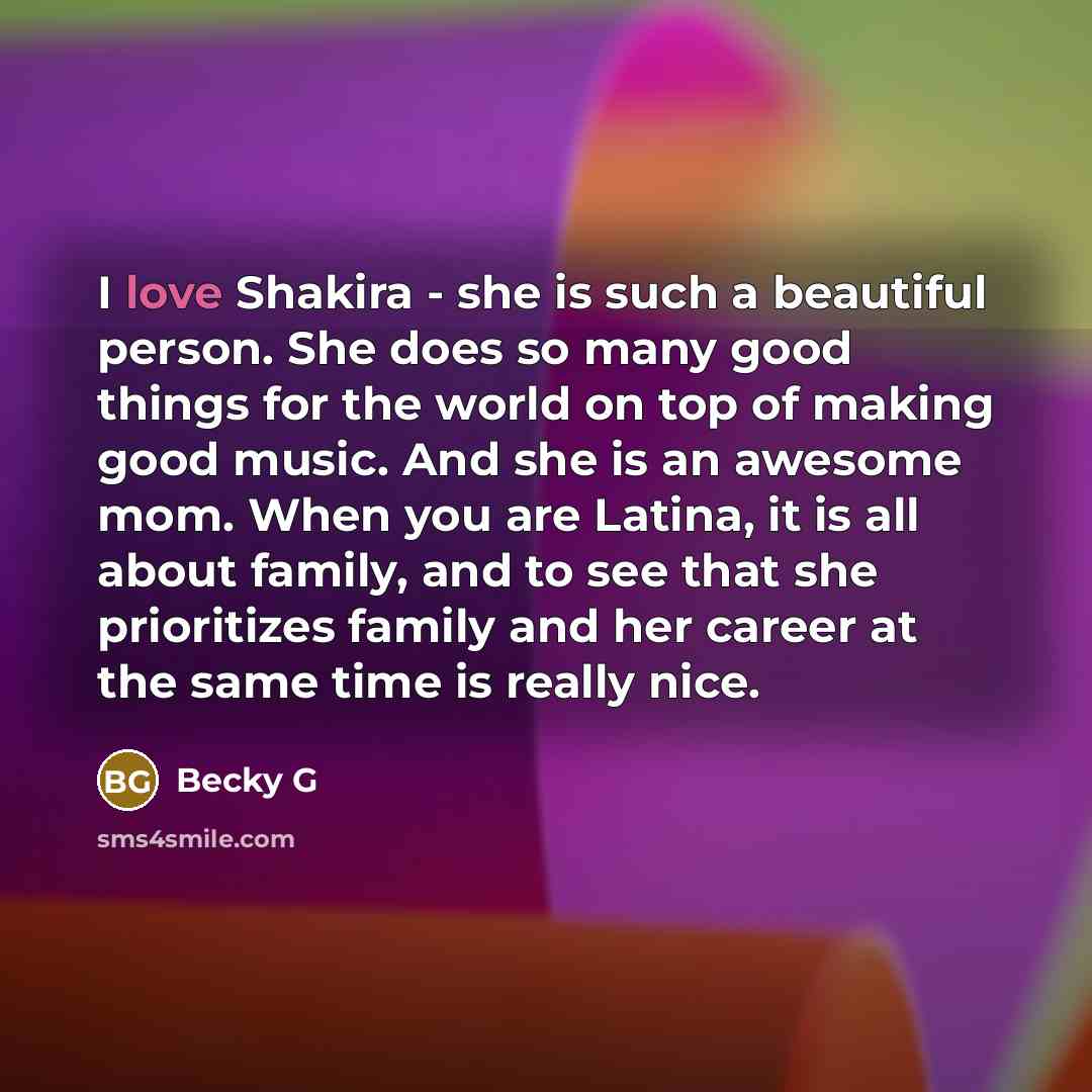 “I love Shakira - she is such a beautiful person.…” quote by Becky G