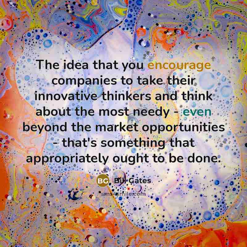 “The idea that you encourage companies to take their innovative…” quote by Bill Gates