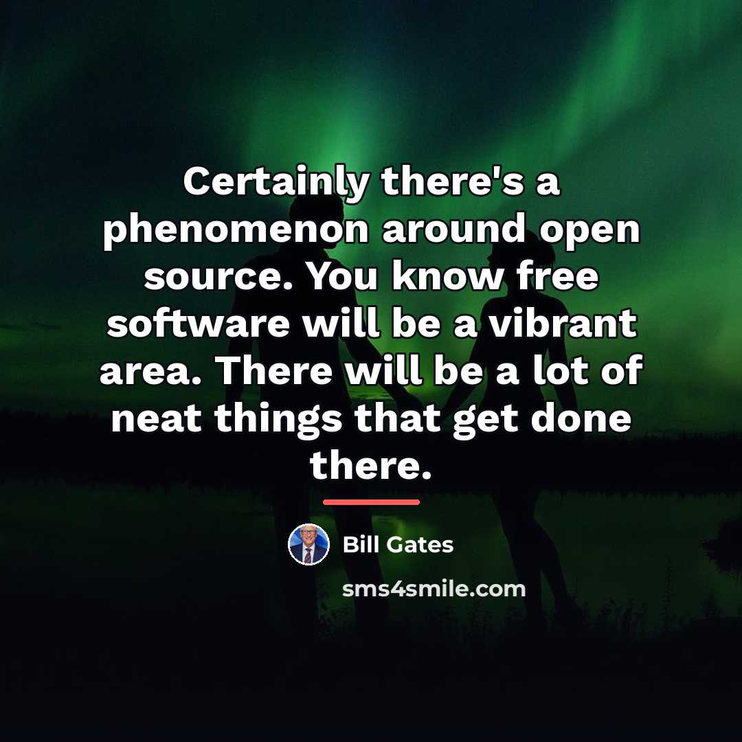 “Certainly there's a phenomenon around open source. You know free…” quote by Bill Gates