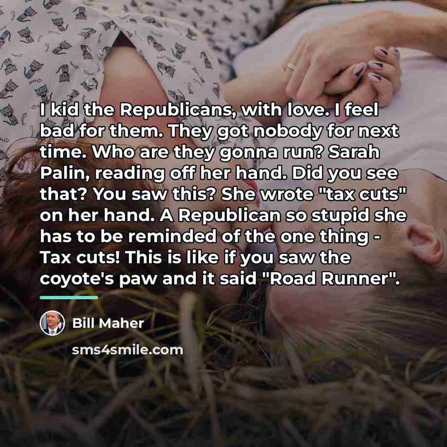 “I kid the Republicans, with love. I feel bad for…” quote by Bill Maher