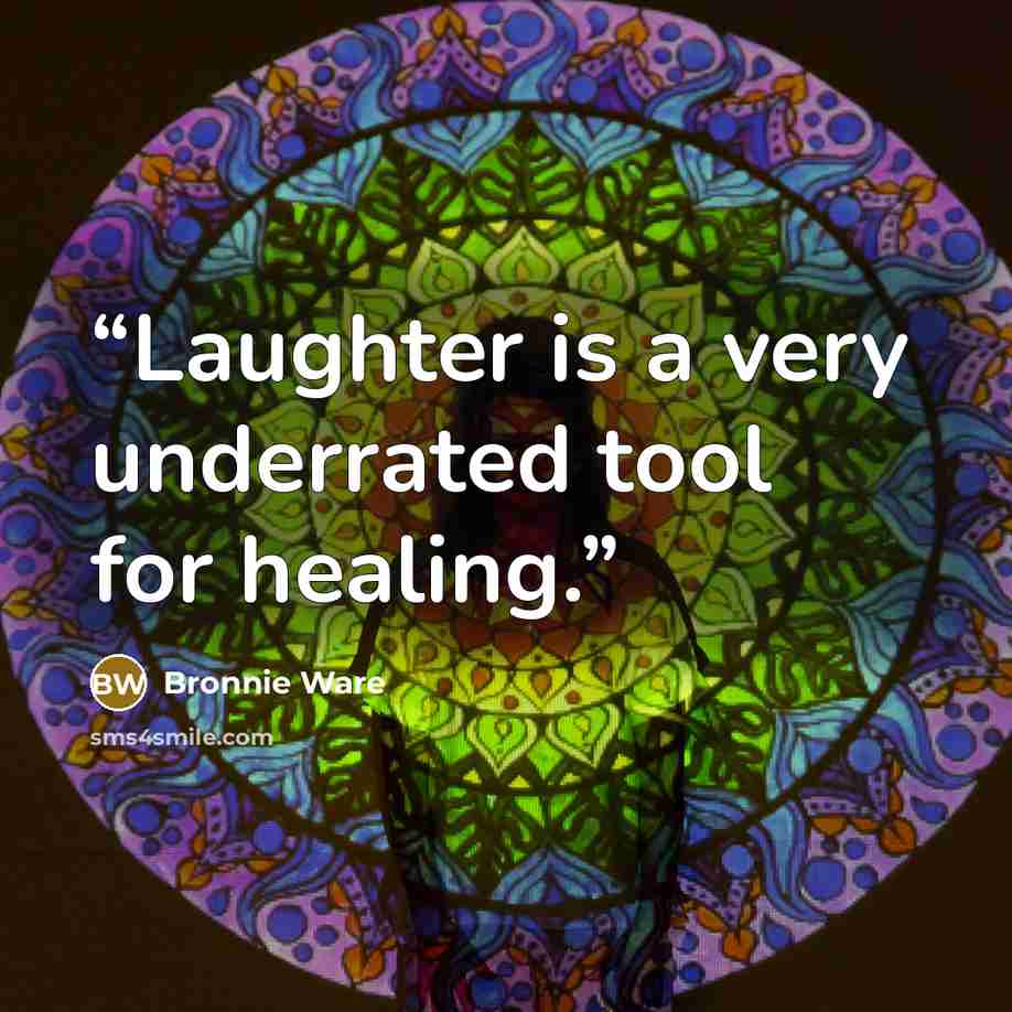 “Laughter is a very underrated tool for healing.” quote by Bronnie Ware