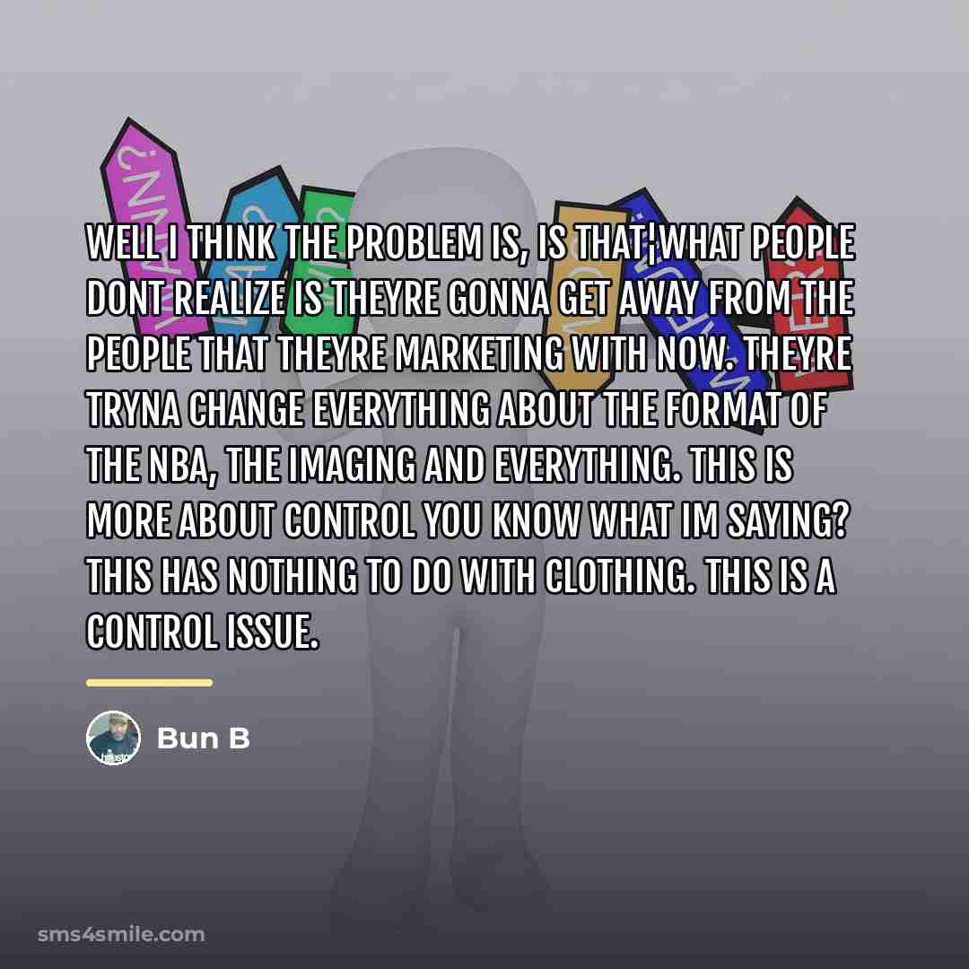 “Well I think the problem is, is that¦what people dont…” quote by Bun B