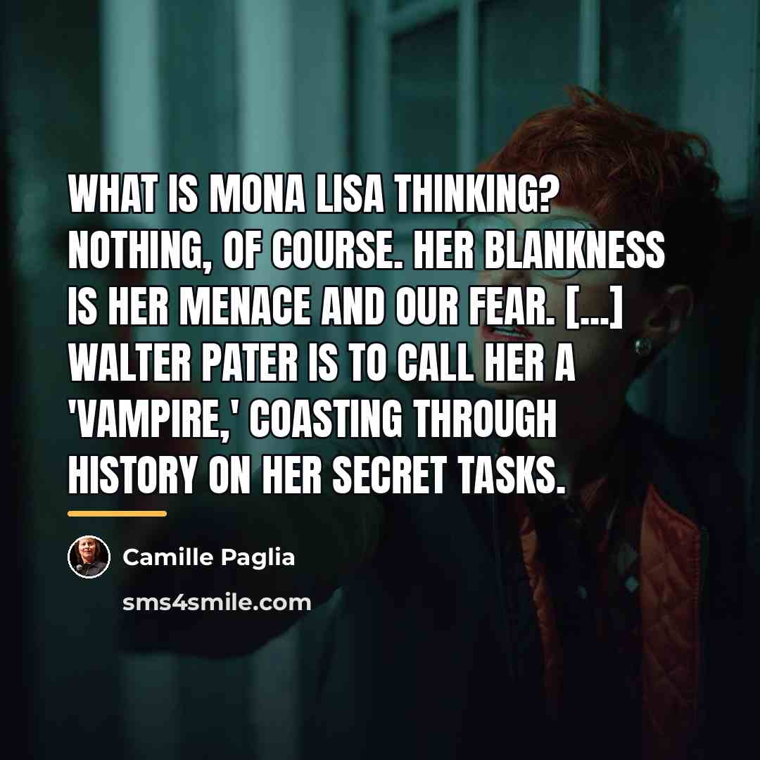 “What is Mona Lisa thinking? Nothing, of course. Her blankness…” quote by Camille Paglia