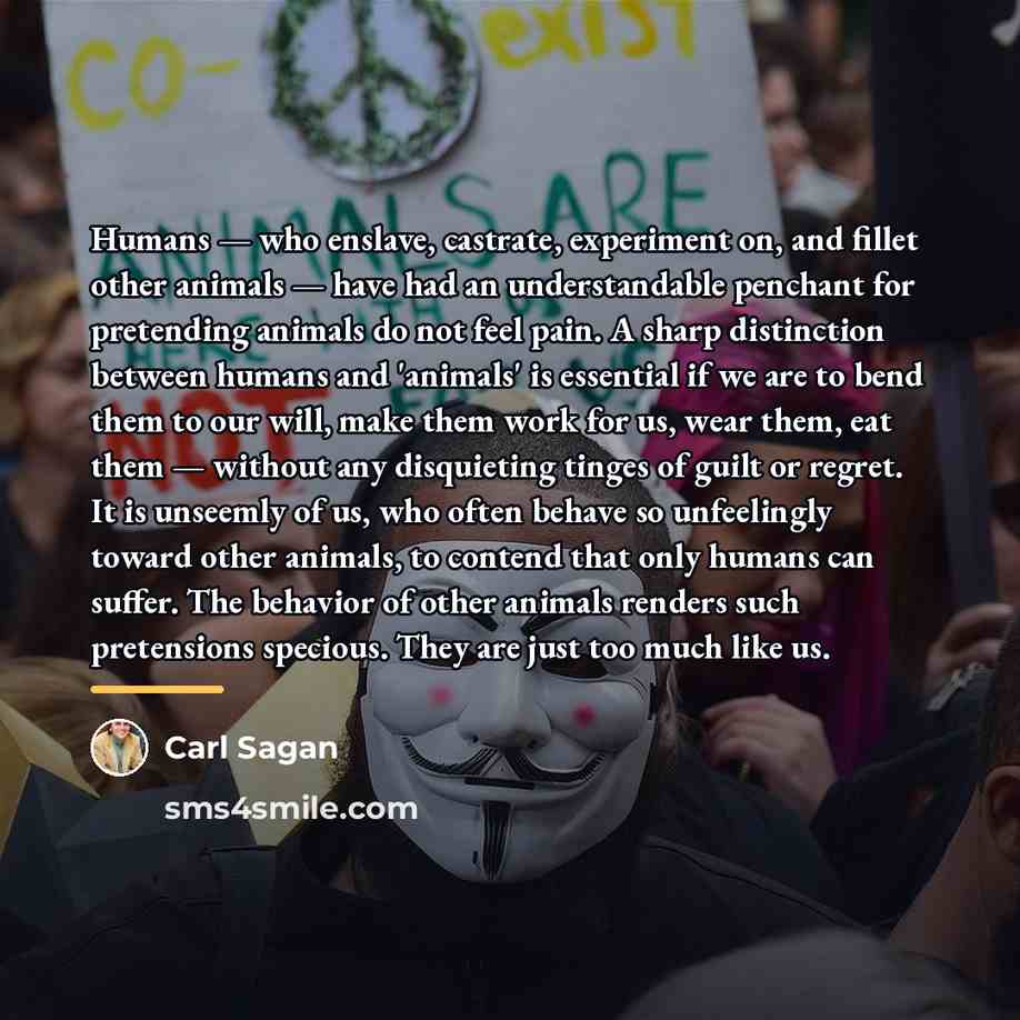 “Humans — who enslave, castrate, experiment on, and fillet other…” quote by Carl Sagan