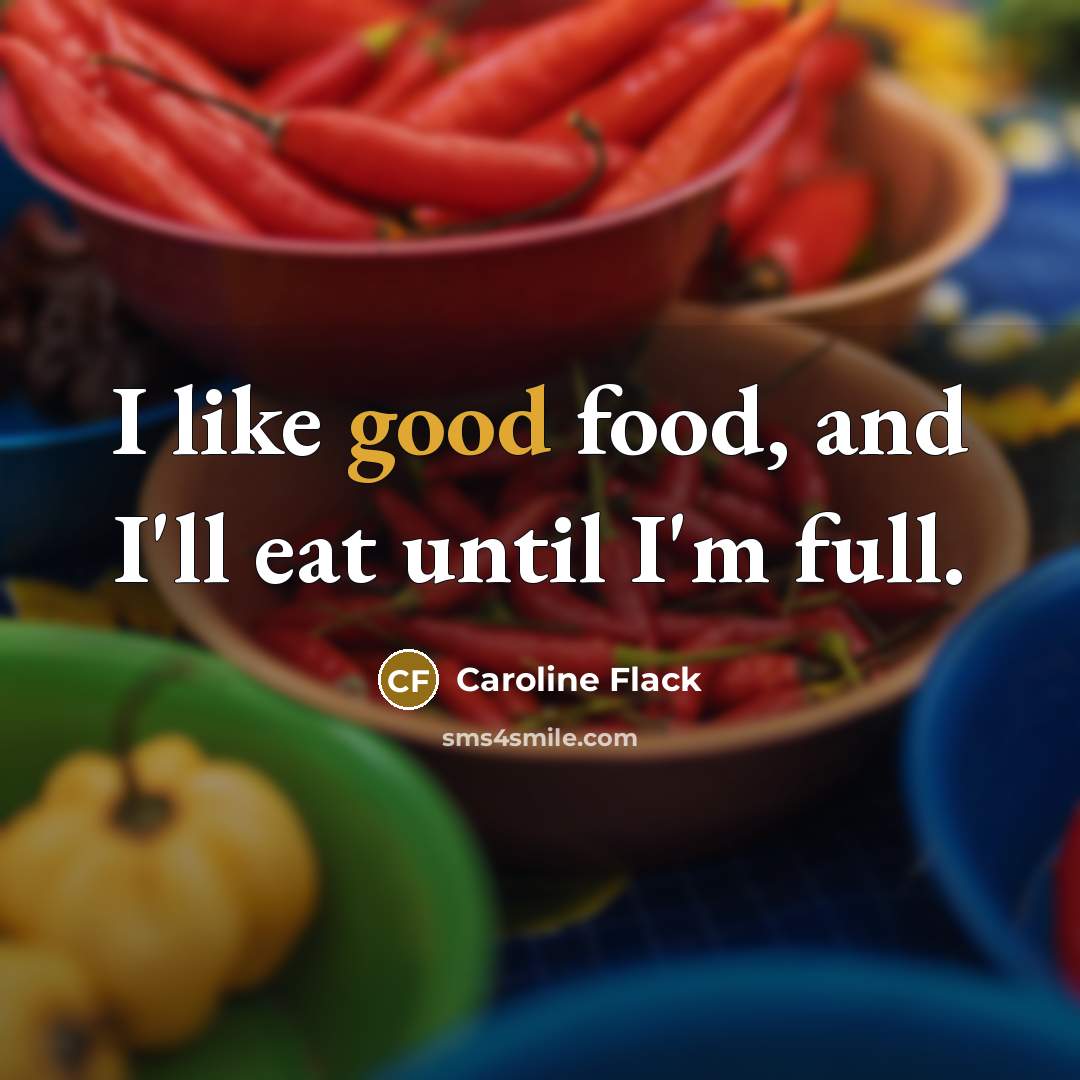 “I like good food, and I'll eat until I'm full.…” quote by Caroline Flack
