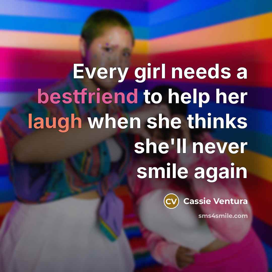 “Every girl needs a bestfriend to help her laugh when…” quote by Cassie Ventura