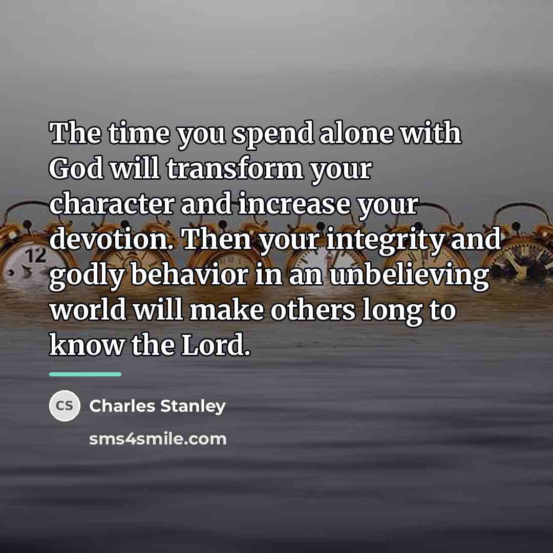 “The time you spend alone with God will transform your…” quote by Charles Stanley