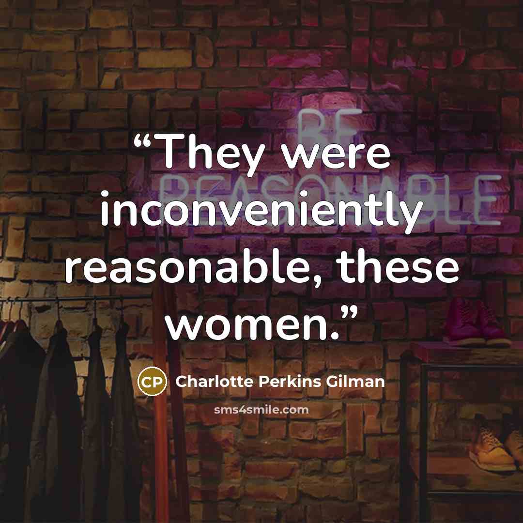 “They were inconveniently reasonable, these women.” quote by Charlotte Perkins Gilman