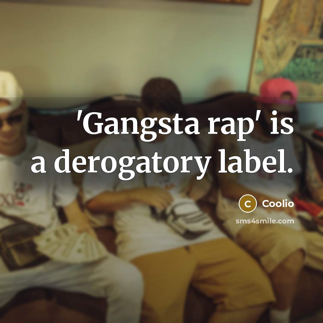 “'Gangsta rap' is a derogatory label.…” quote by Coolio