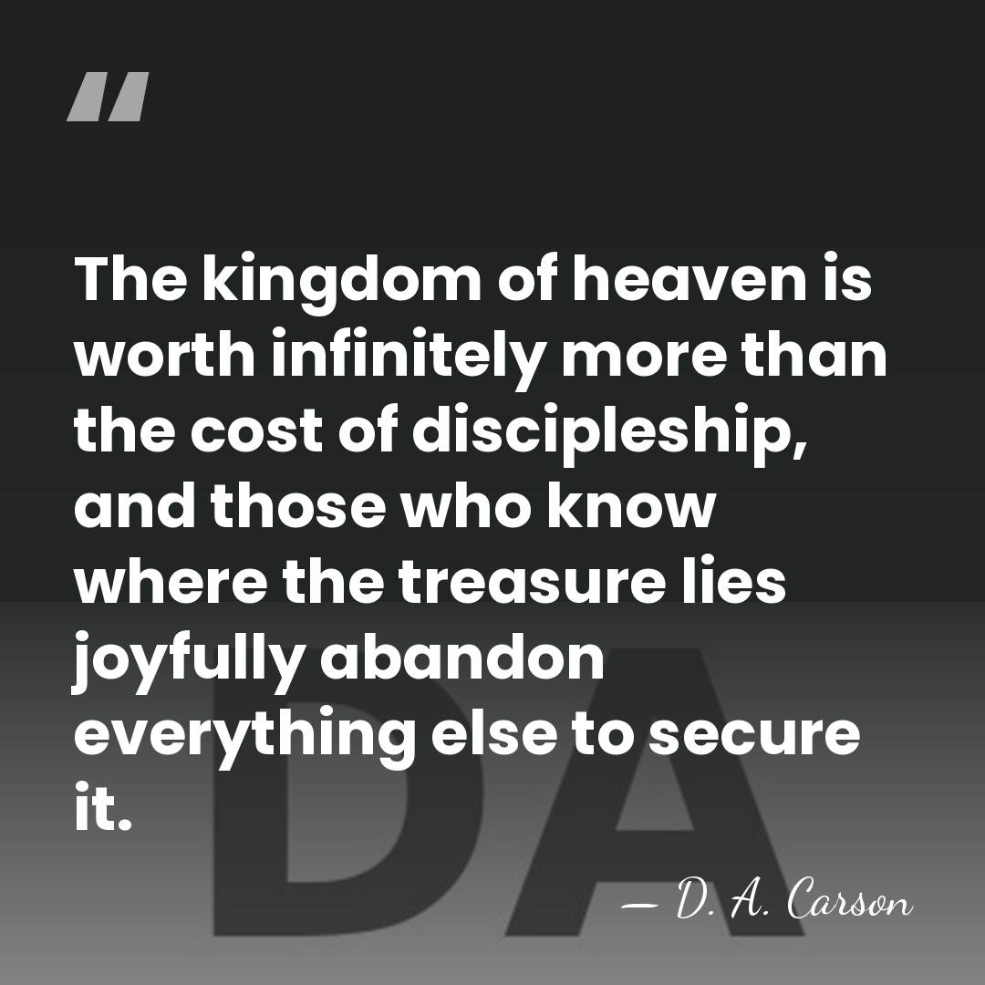 The kingdom of heaven is worth infinitely more than the cost of&hellip; - D. A. Carson