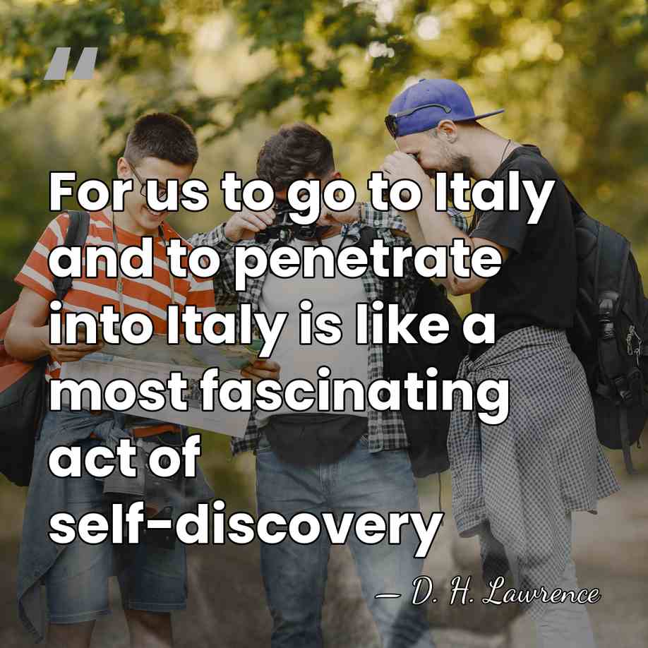 For us to go to Italy and to penetrate into Italy is&hellip; - D. H. Lawrence