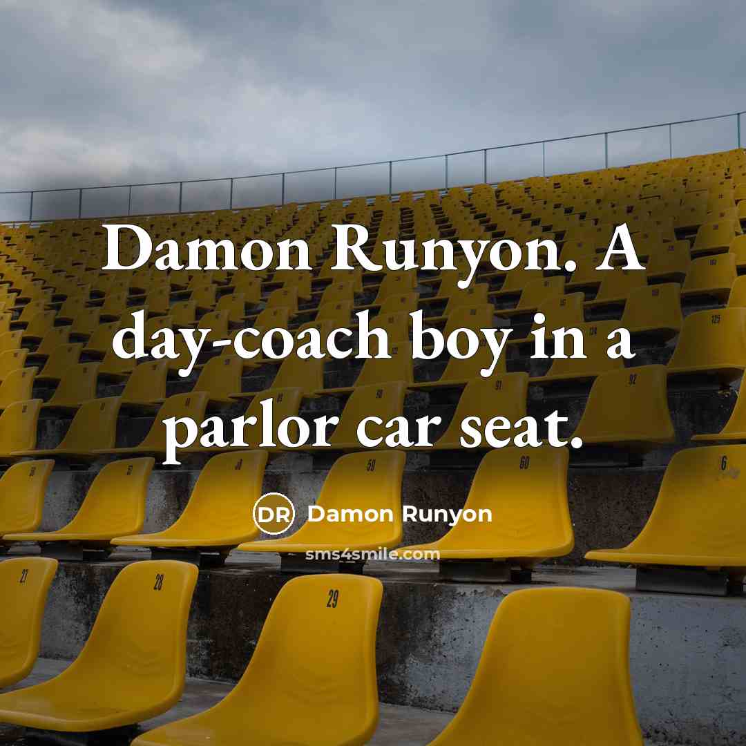 “Damon Runyon. A day-coach boy in a parlor car seat.…” quote by Damon Runyon