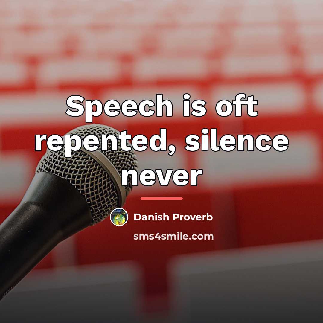 “Speech is oft repented, silence never…” quote by Danish Proverb