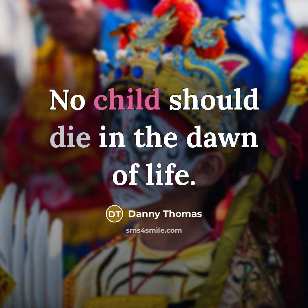 “No child should die in the dawn of life.” quote by Danny Thomas