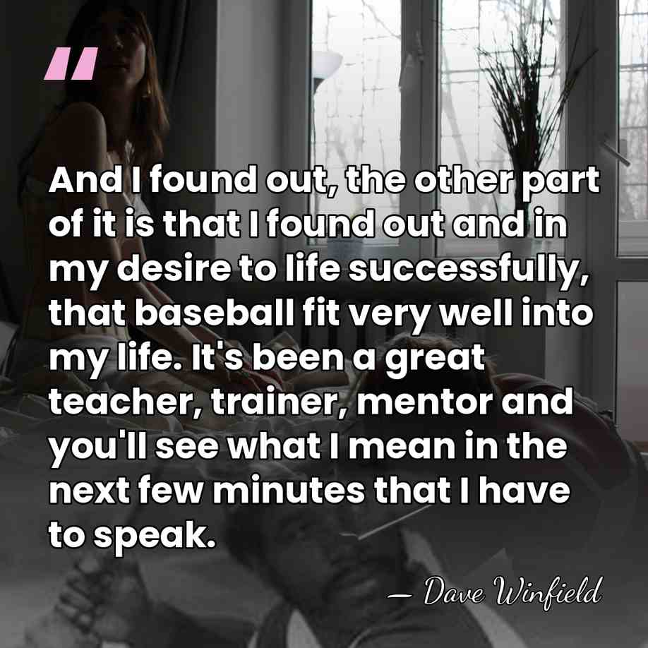 And I found out, the other part of it is that I&hellip; - Dave Winfield