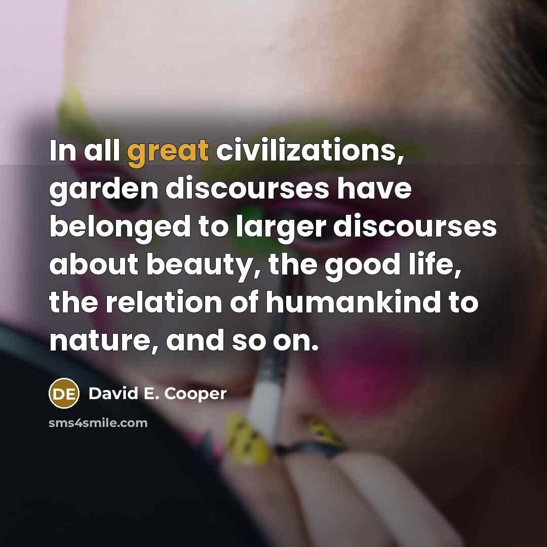 “In all great civilizations, garden discourses have belonged to larger…” quote by David E. Cooper
