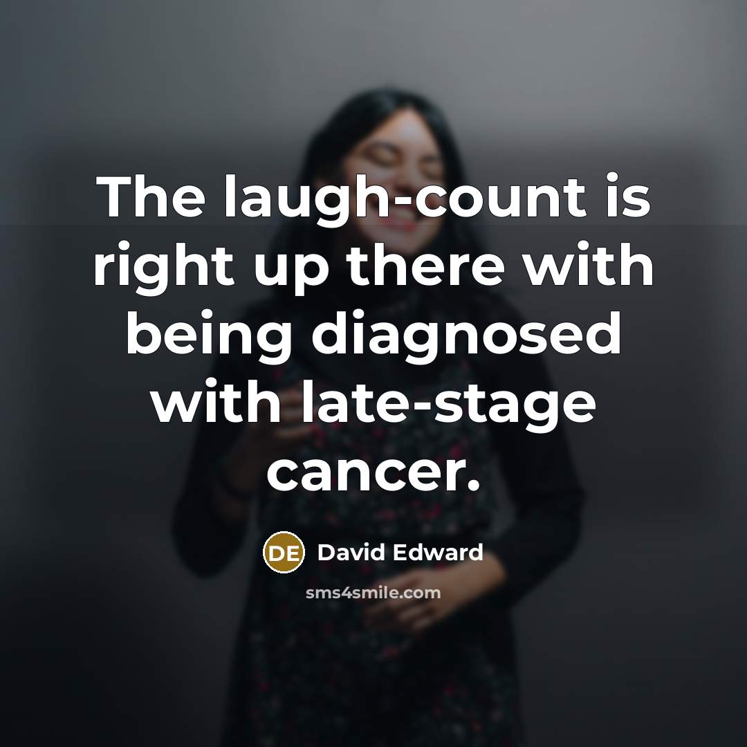 “The laugh-count is right up there with being diagnosed with…” quote by David Edward