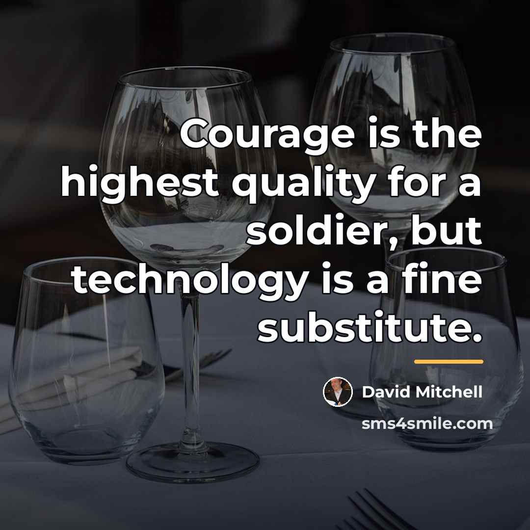 “Courage is the highest quality for a soldier, but technology…” quote by David Mitchell