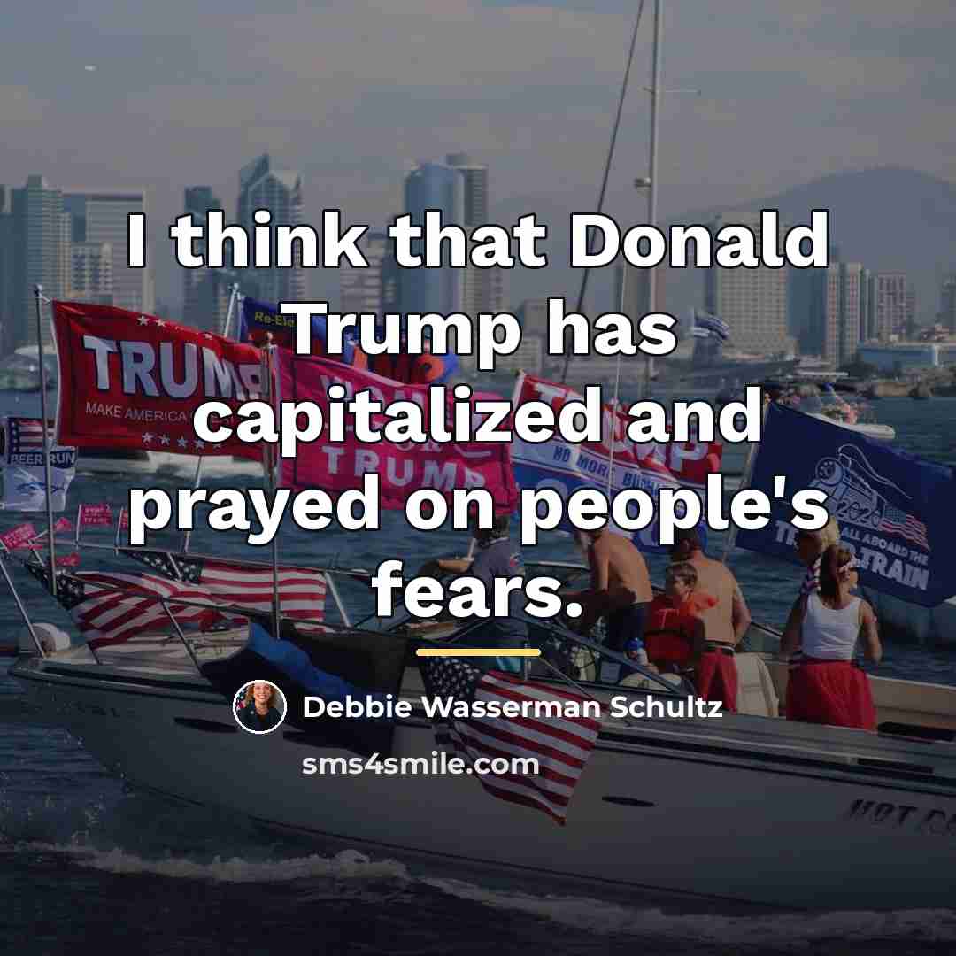 “I think that Donald Trump has capitalized and prayed on…” quote by Debbie Wasserman Schultz