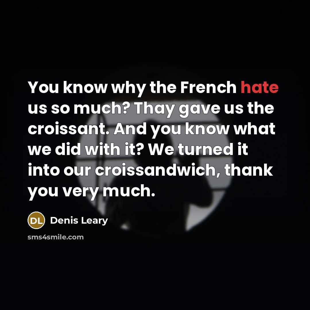 “You know why the French hate us so much? Thay…” quote by Denis Leary