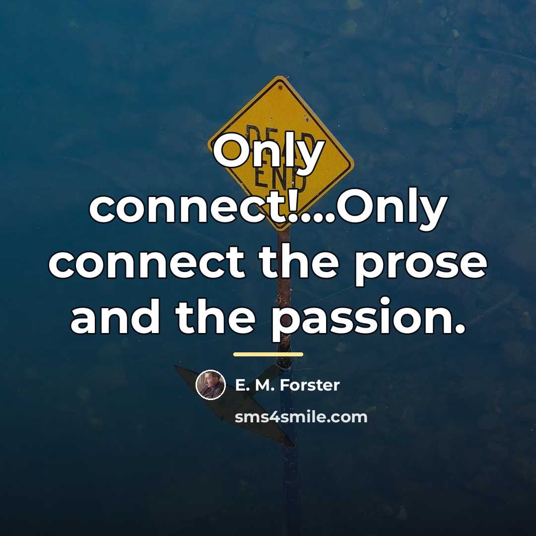 “Only connect!...Only connect the prose and the passion.…” quote by E. M. Forster