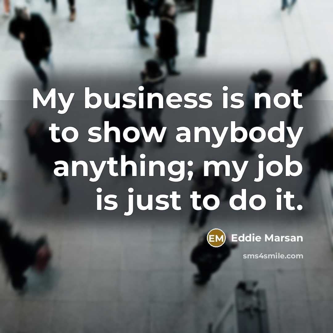 “My business is not to show anybody anything; my job…” quote by Eddie Marsan